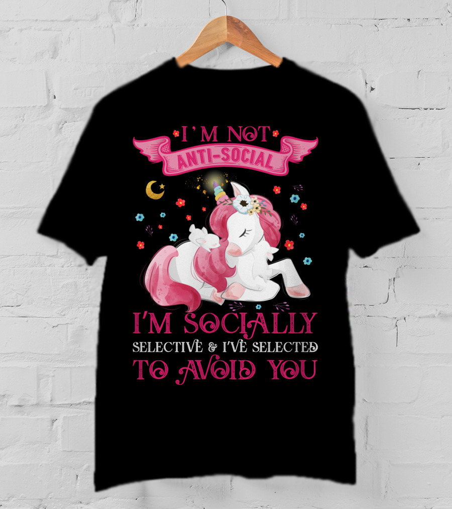 I'm Not Anti-Social Unicorn I'm Socially Selective And I've Selected To Avoid You T-Shirt