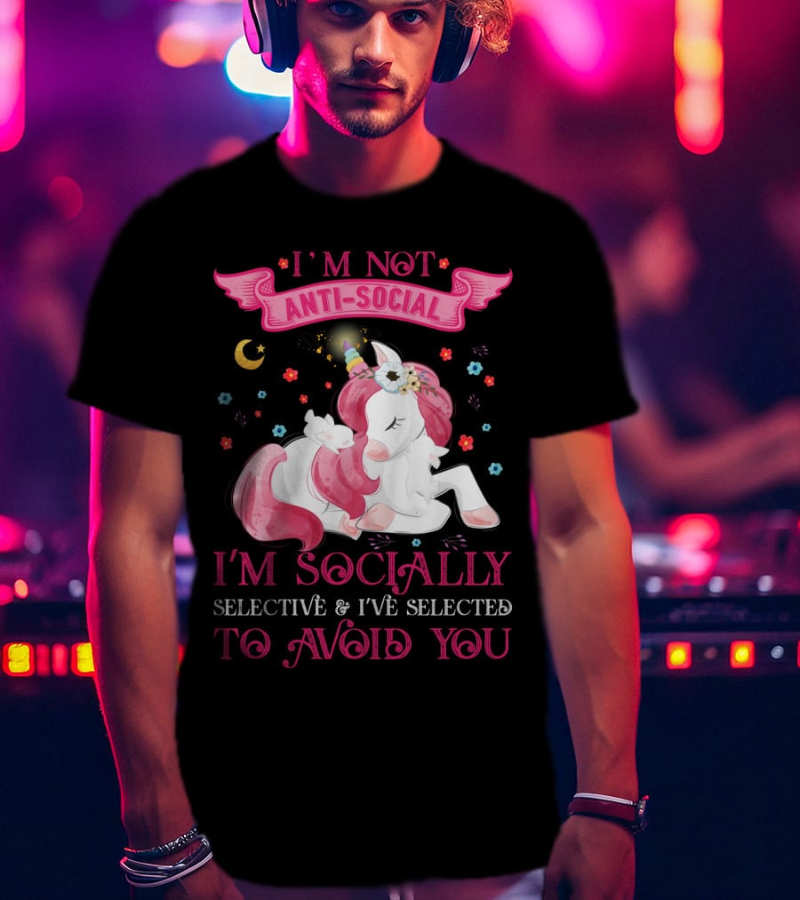 I'm Not Anti-Social Unicorn I'm Socially Selective And I've Selected To Avoid You T-Shirt