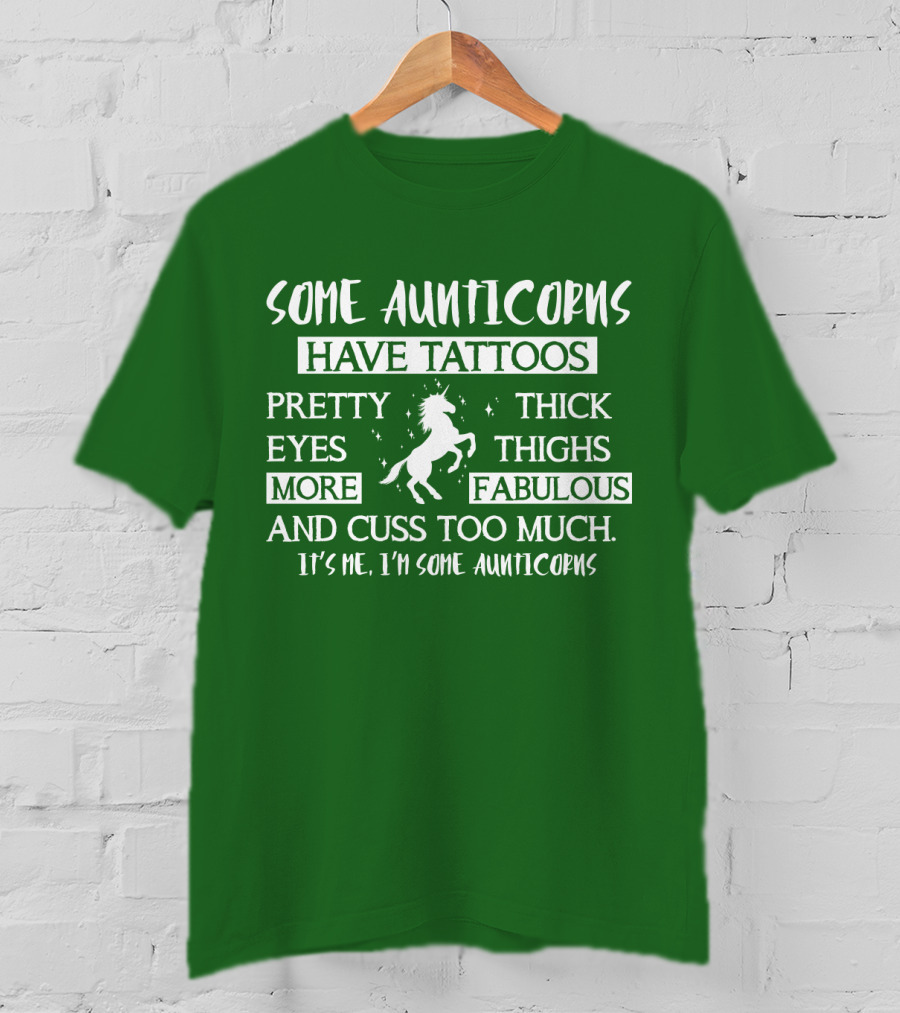 Some Aunticorns Have Tattoos Pretty Eyes Thick Thighs More Fabulous And Cuss Too Much It's Me I'm Some Aunticorns T-Shirt