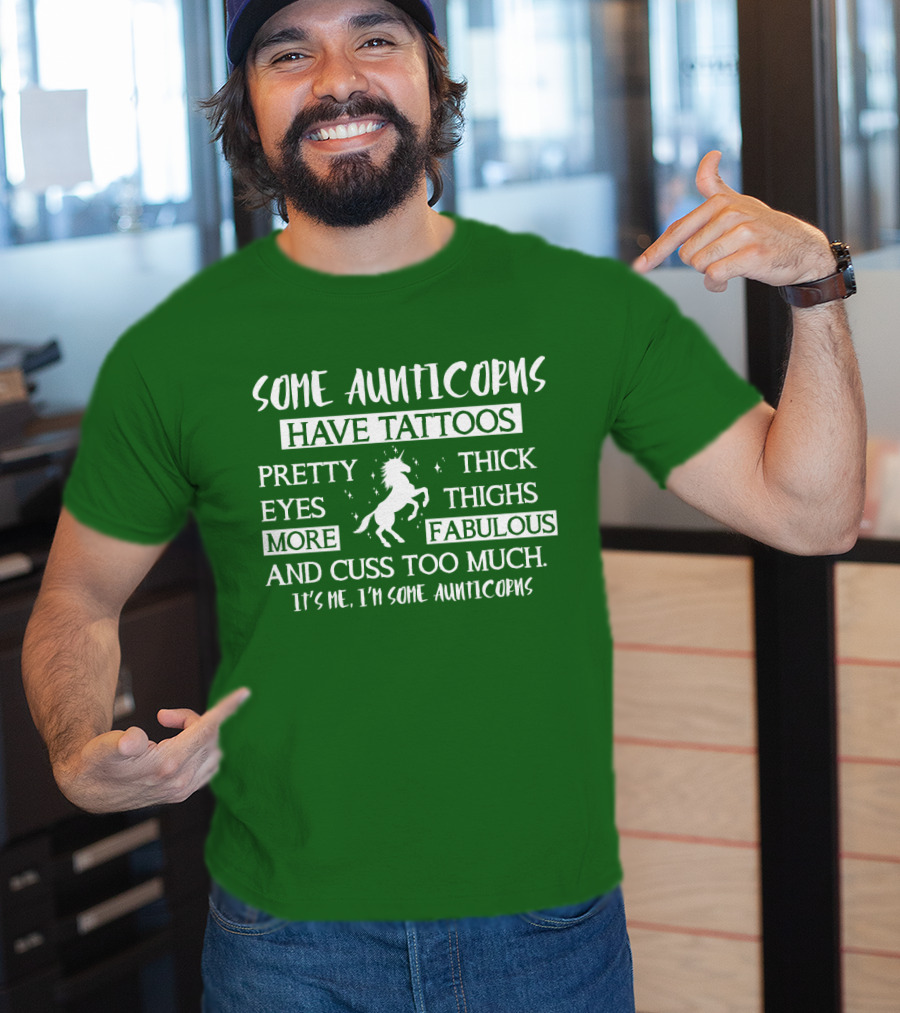 Some Aunticorns Have Tattoos Pretty Eyes Thick Thighs More Fabulous And Cuss Too Much It's Me I'm Some Aunticorns T-Shirt