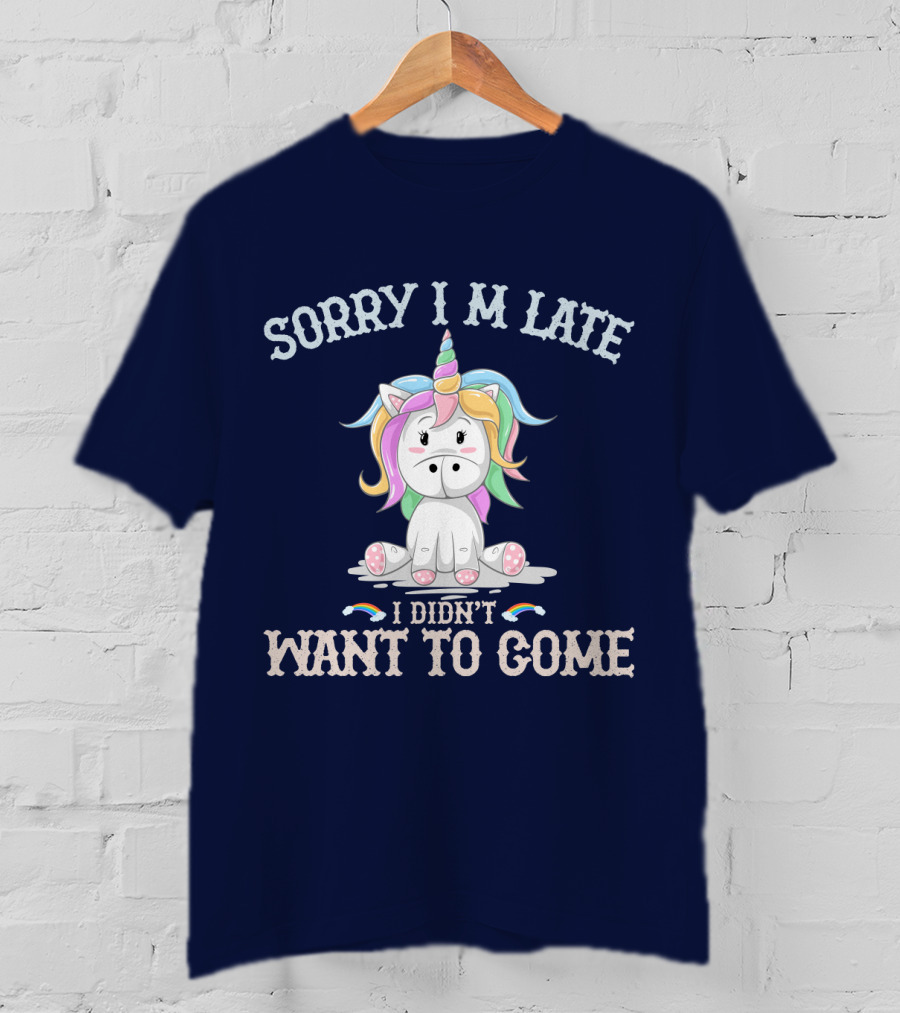 Sorry I'm Late I Didn't Want To Come Unicorn With Rainbow Mane T-Shirt
