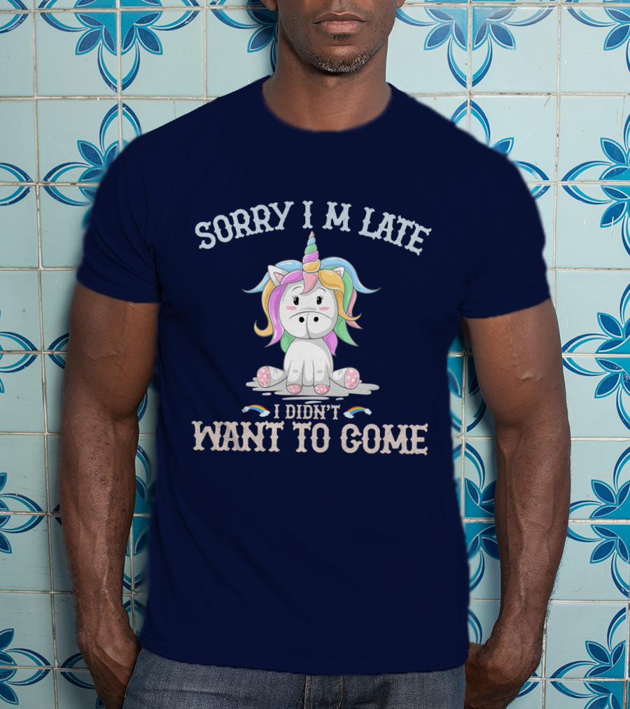 Sorry I'm Late I Didn't Want To Come Unicorn With Rainbow Mane T-Shirt