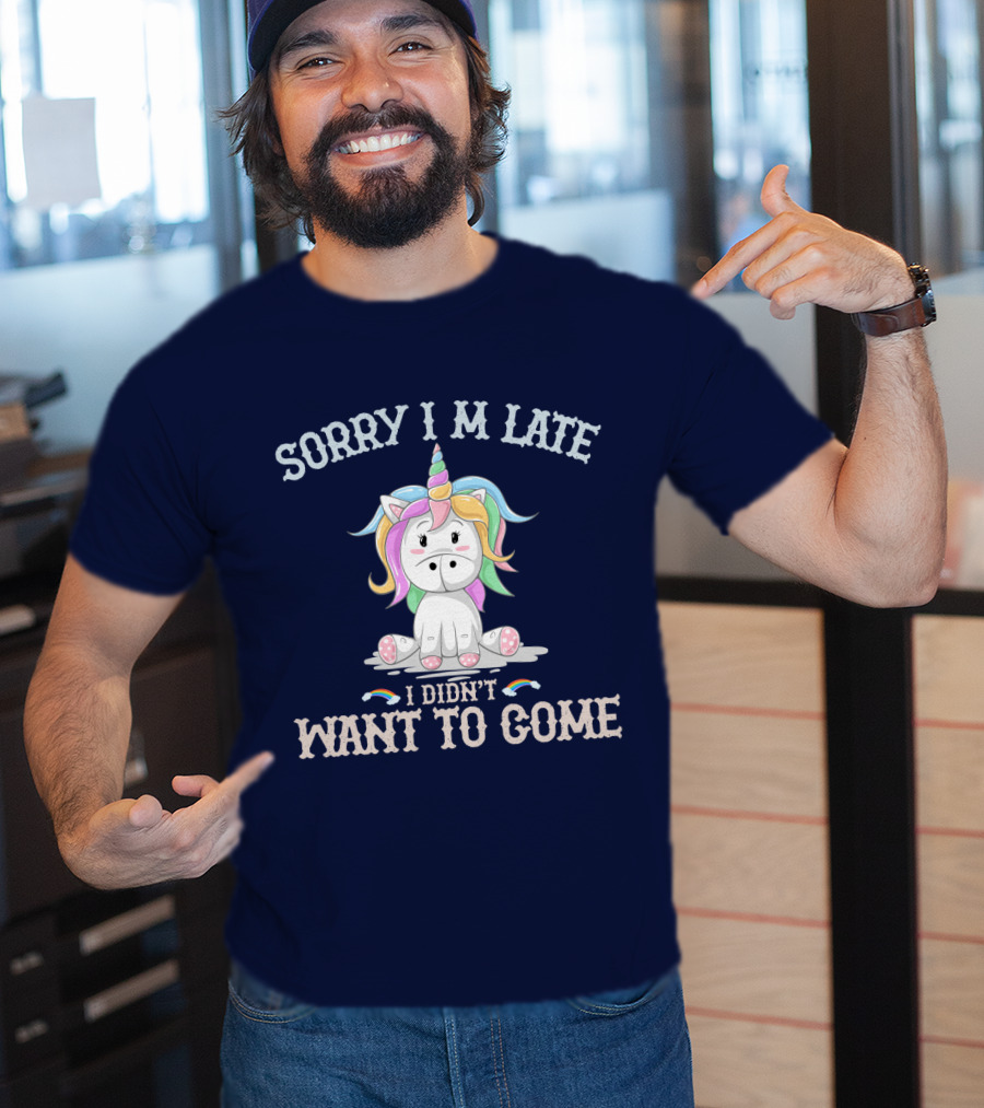 Sorry I'm Late I Didn't Want To Come Unicorn With Rainbow Mane T-Shirt