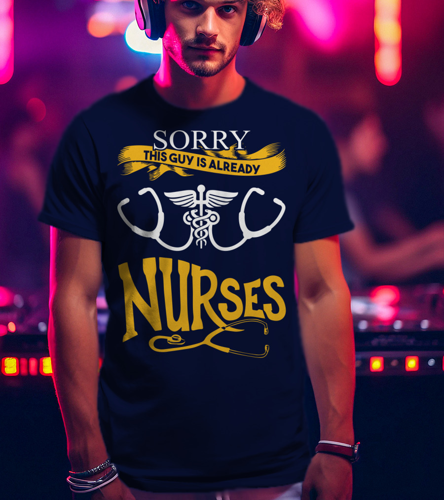 Sorry This Guy Is Already Nurses T-Shirt