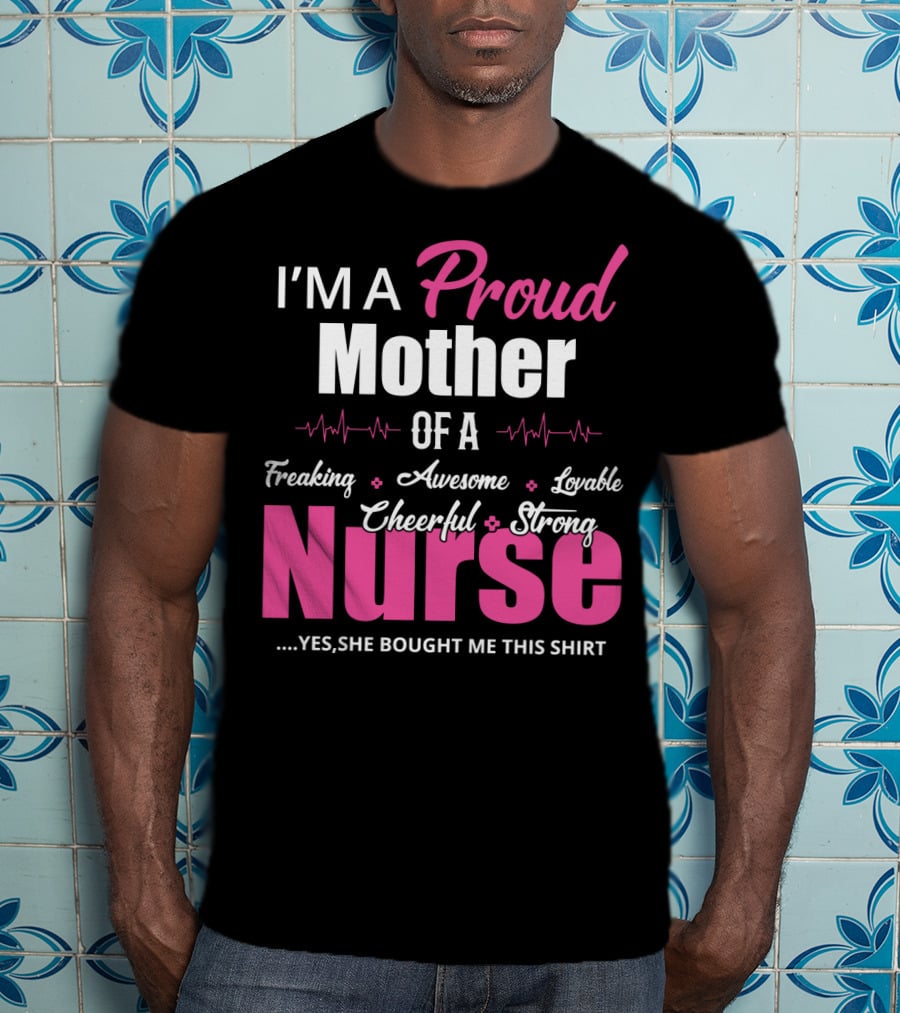 I'M A Proud Mother Of A Freaking Awesome Lovable Cheerful Strong Nurse T-Shirt