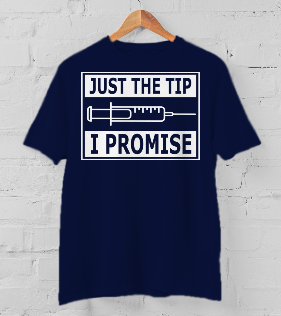 Just The Tip I Promise Syringe Humor T-Shirt