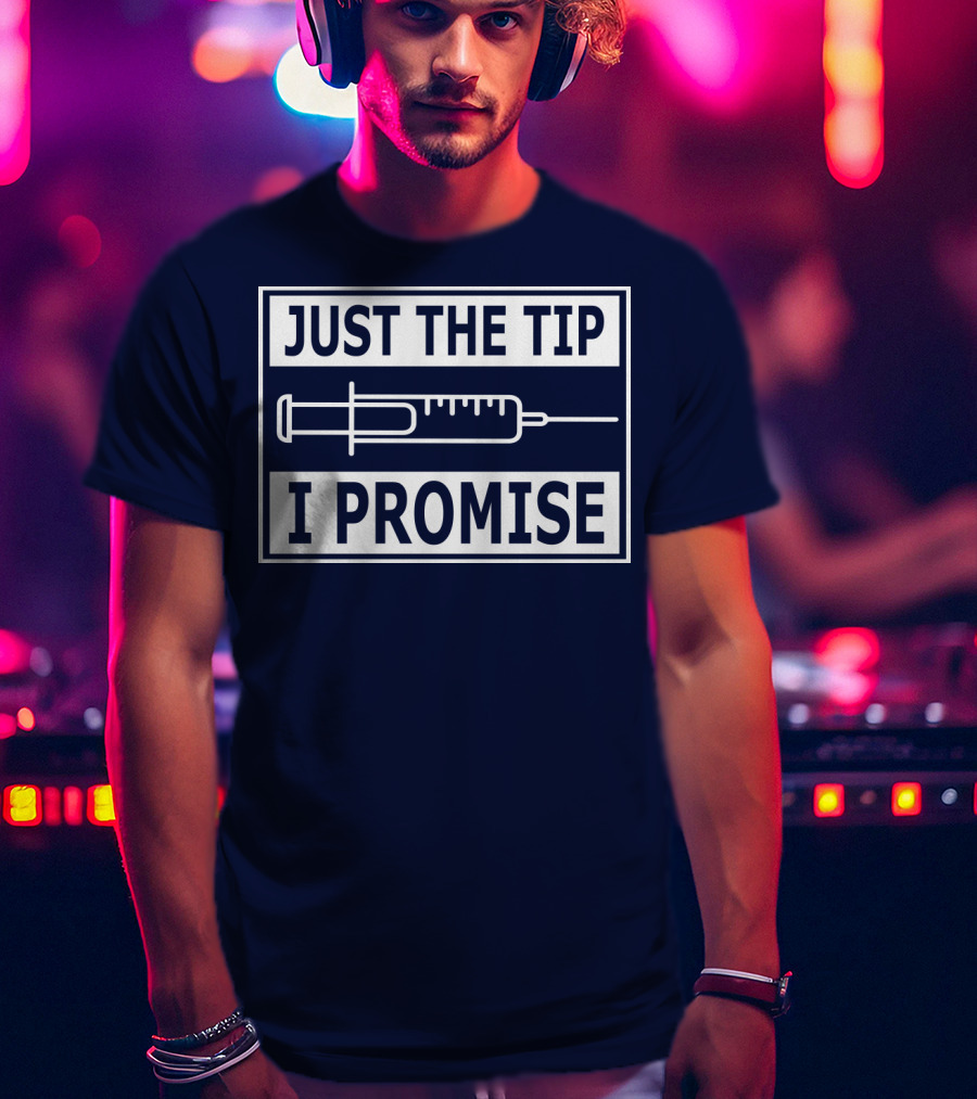 Just The Tip I Promise Syringe Humor T-Shirt