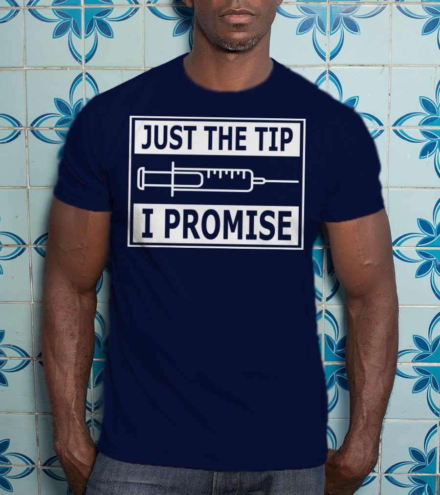 Just The Tip I Promise Syringe Humor T-Shirt