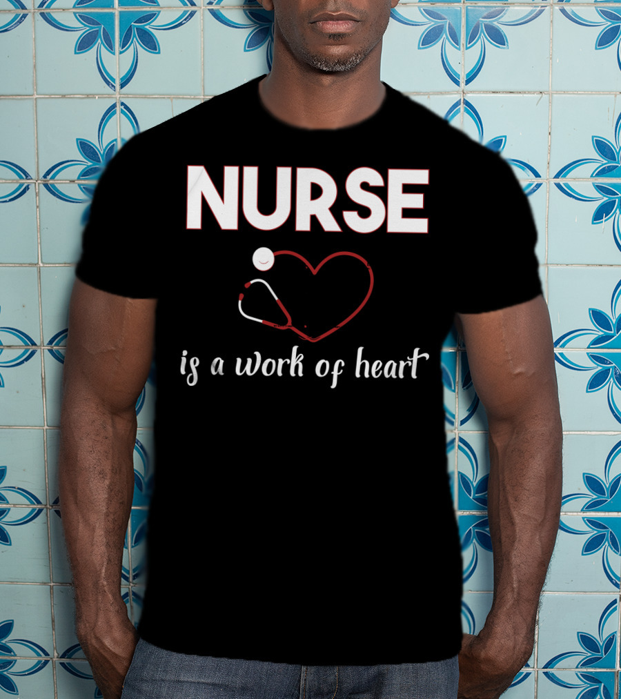 Nurse Is A Work Of Heart With Stethoscope Heart T-Shirt