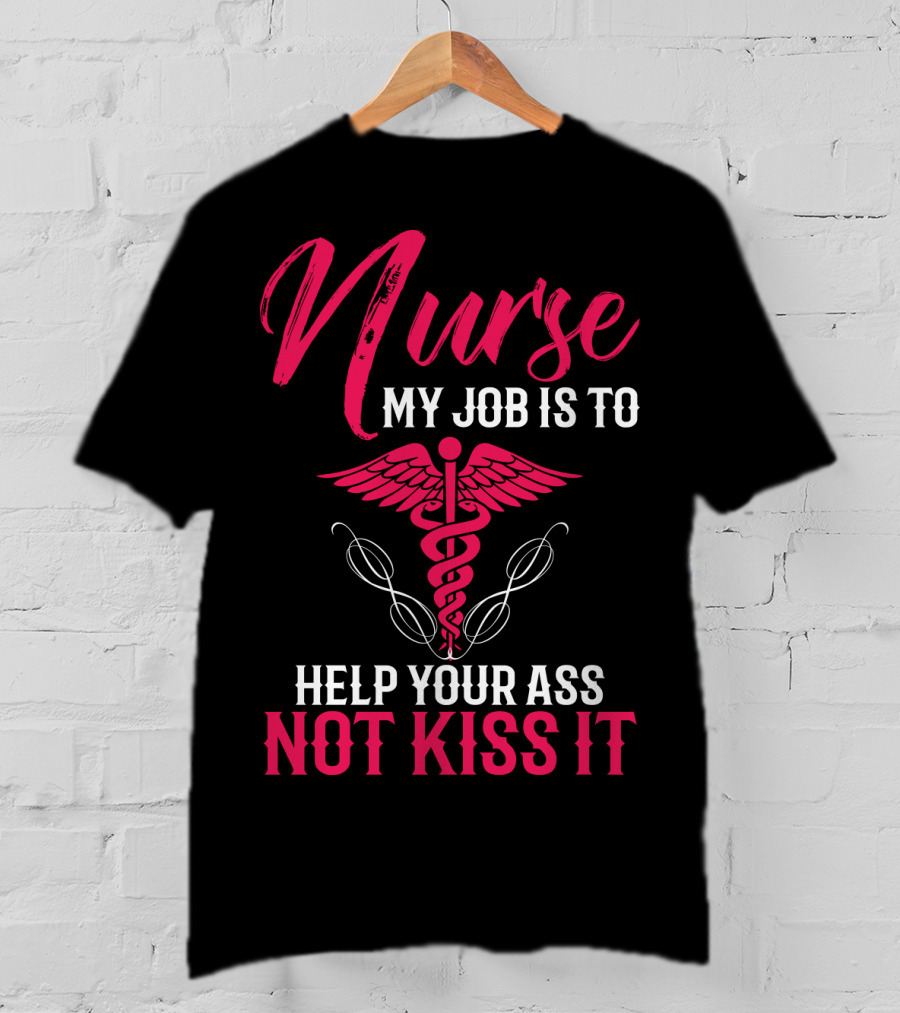 Nurse My Job Is To Help Your Ass Not Kiss It Caduceus T-Shirt