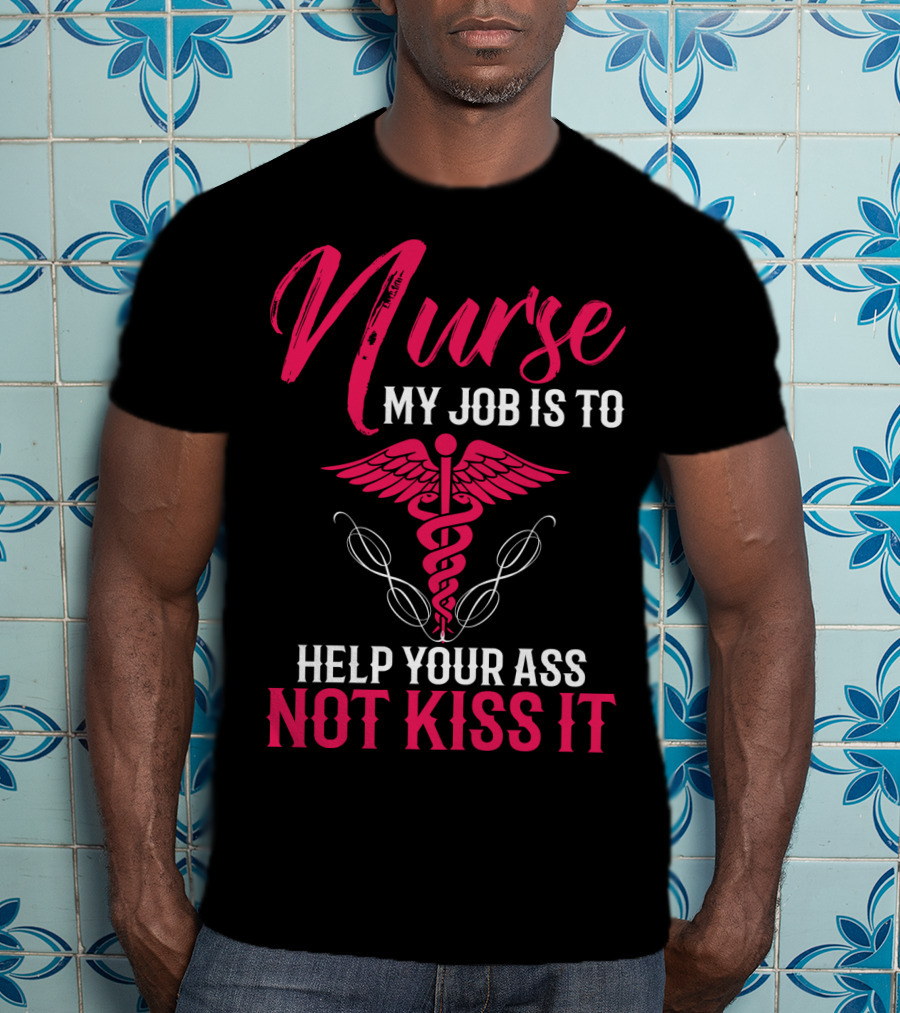 Nurse My Job Is To Help Your Ass Not Kiss It Caduceus T-Shirt