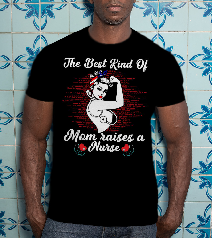 The Best Kind Of Mom Raises A Nurse Rosie The Riveter Style Retro T-Shirt
