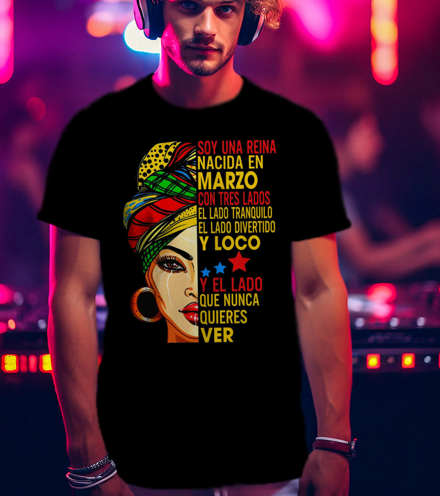 Soy Una Reina Nacida En Marzo Con Tres Lados — El Lado Tranquilo, El Lado Divertido Y Loco, Y El Lado Que Nunca Quieres Ver T-Shirt