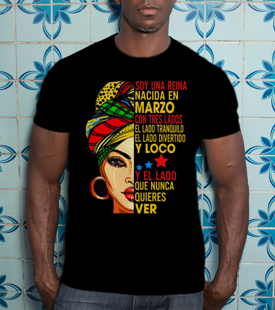 Soy Una Reina Nacida En Marzo Con Tres Lados — El Lado Tranquilo, El Lado Divertido Y Loco, Y El Lado Que Nunca Quieres Ver T-Shirt