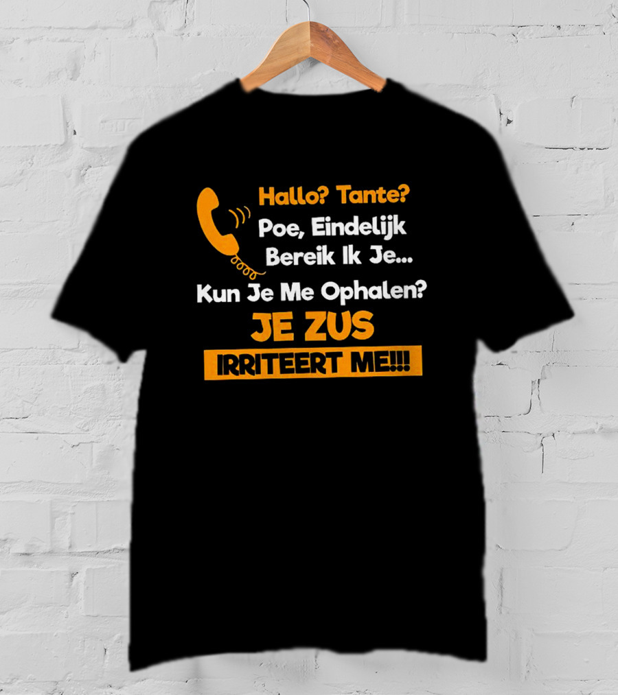Hallo Tante Poe Eindelijk Bereik Ik Je Kun Je Me Ophalen Je Zus Irriteert Me T-Shirt