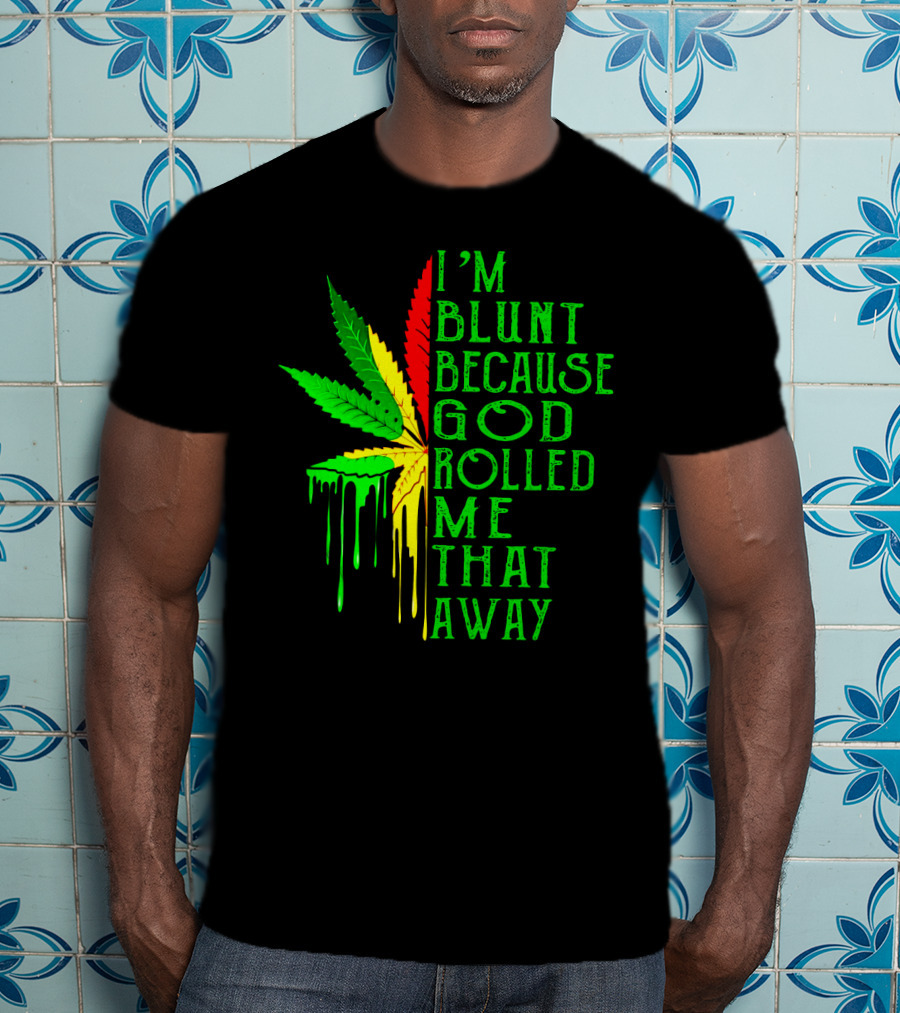 I'm Blunt Because God Rolled Me That Way Leaf T-Shirt