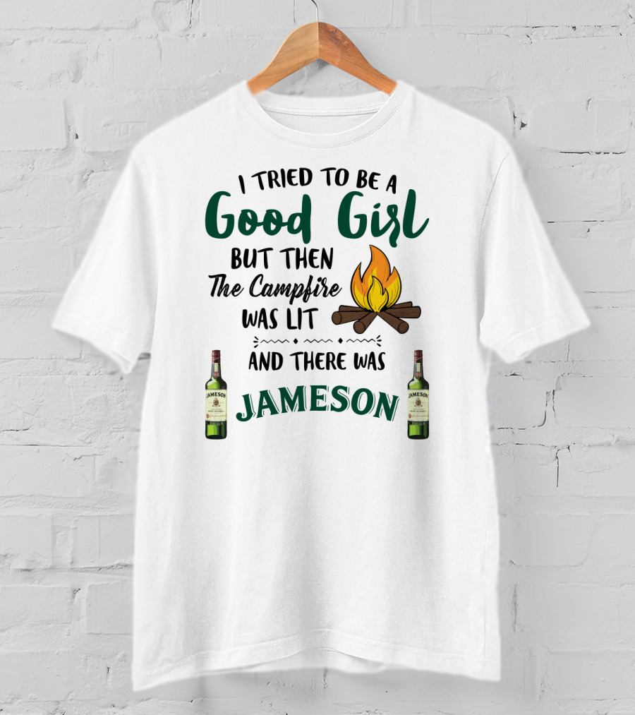 I Tried To Be A Good Girl But Then The Campfire Was Lit And There Was Jameson T-Shirt