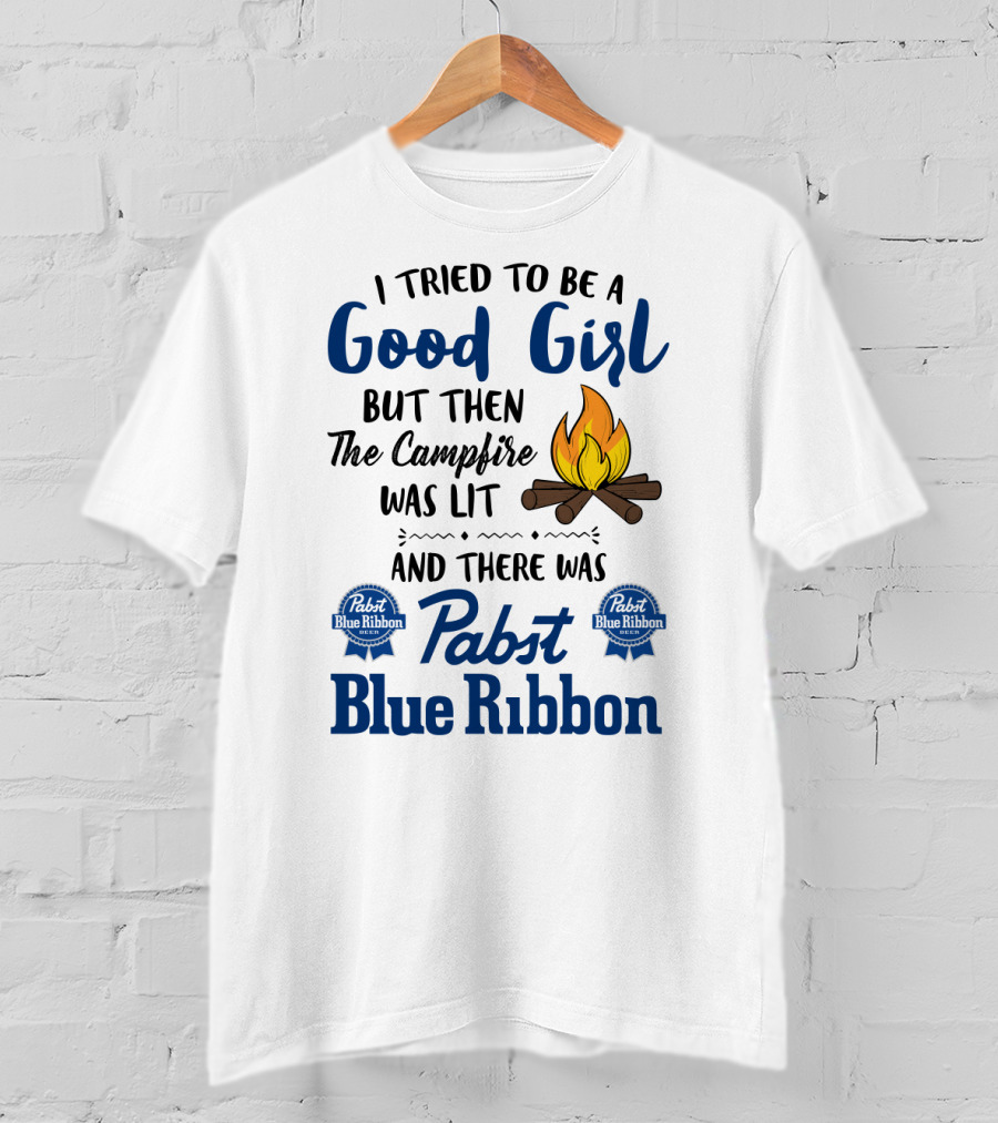I Tried To Be A Good Girl But Then The Campfire Was Lit And There Was Pabst Blue T-Shirt