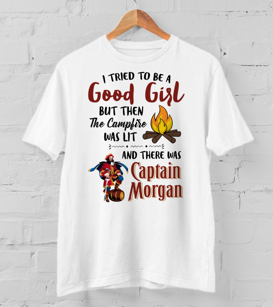 I Tried To Be A Good Girl But Then The Campfire Was Lit And There Was Captain Morgan T-Shirt