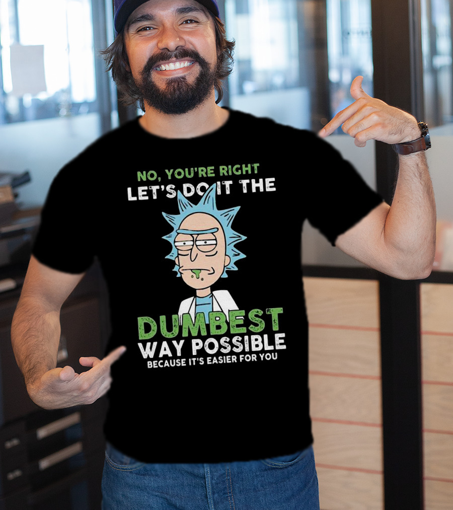 No You're Right Let's Do It The Dumbest Way Possible Because It's Easier For You RM LTD T-Shirt