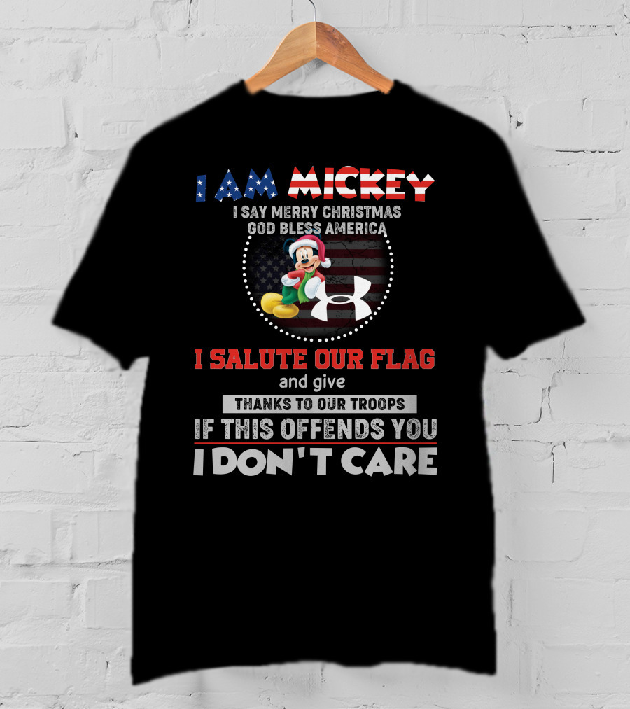 I Am Mickey I Say Merry Christmas God Bless America I Salute Our Flag Thanks To Our Troops If This Offends You I Don't Care T-Shirt