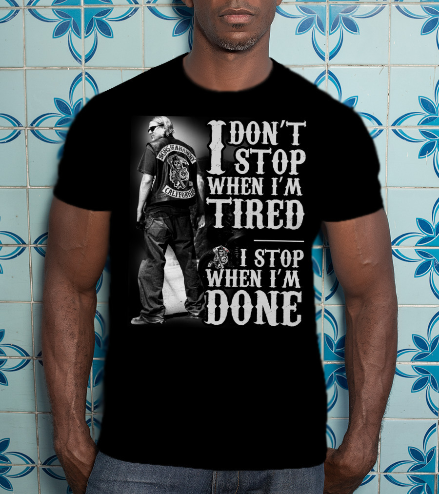 I Don't Stop When I'm Tired Sons Of Anarchy California When I'm Done T-Shirt
