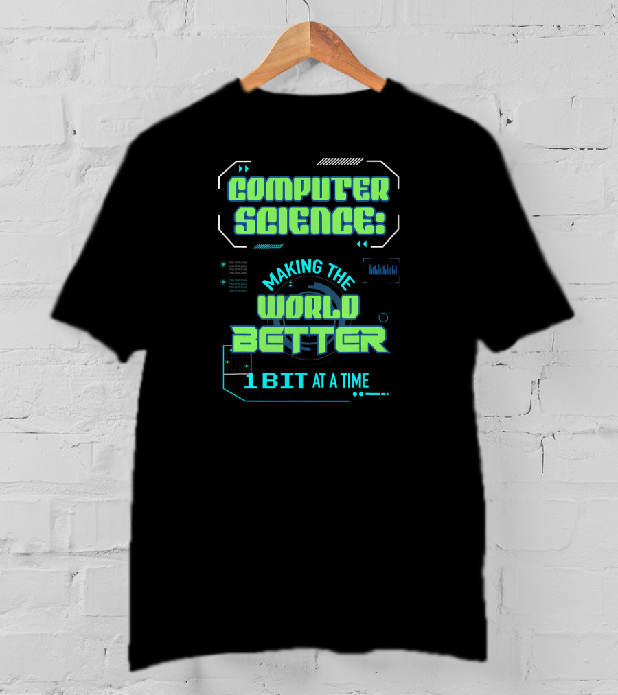 Computer Science: Making The World Better 1 Bit At A Time T-Shirt