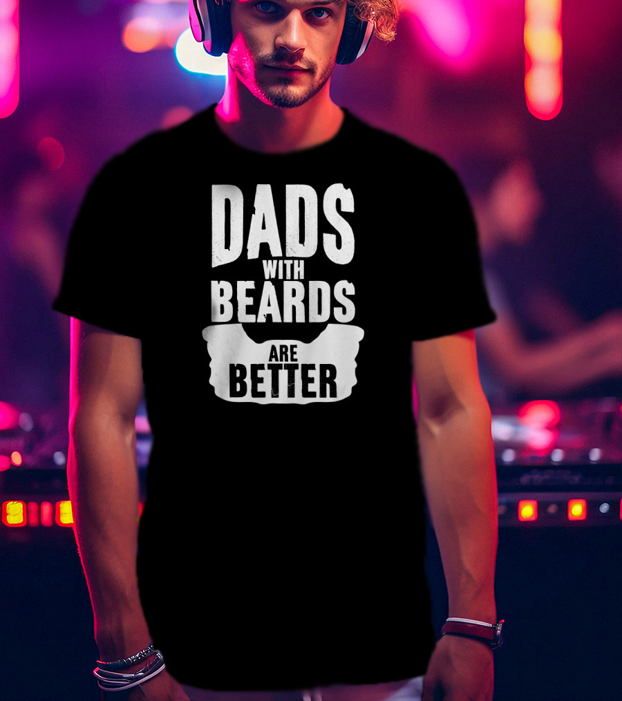 Dads With Beards Are Better Beard T-Shirt