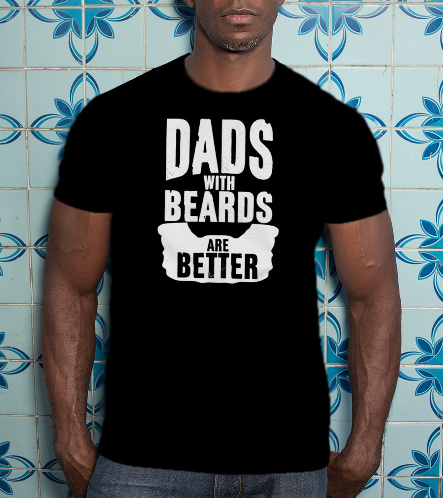 Dads With Beards Are Better Beard T-Shirt