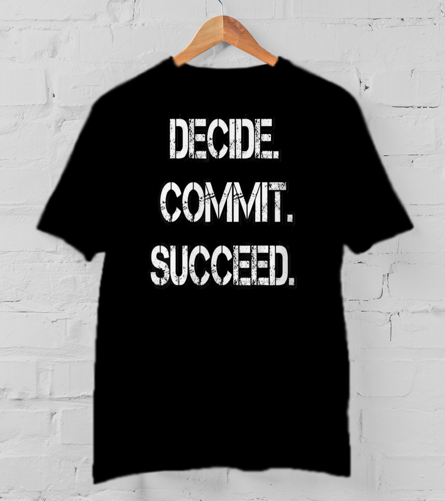 Decide Commit Succeed Motivational Inspirational Text Fitness Success Words T-Shirt