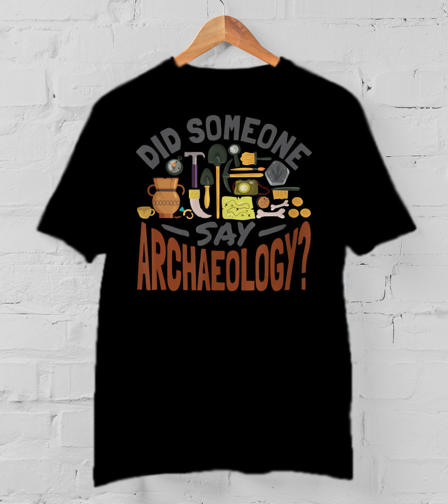 Did Someone Say Archaeology With Shovels, Hammer, Pottery, Bones, And Helmet T-Shirt