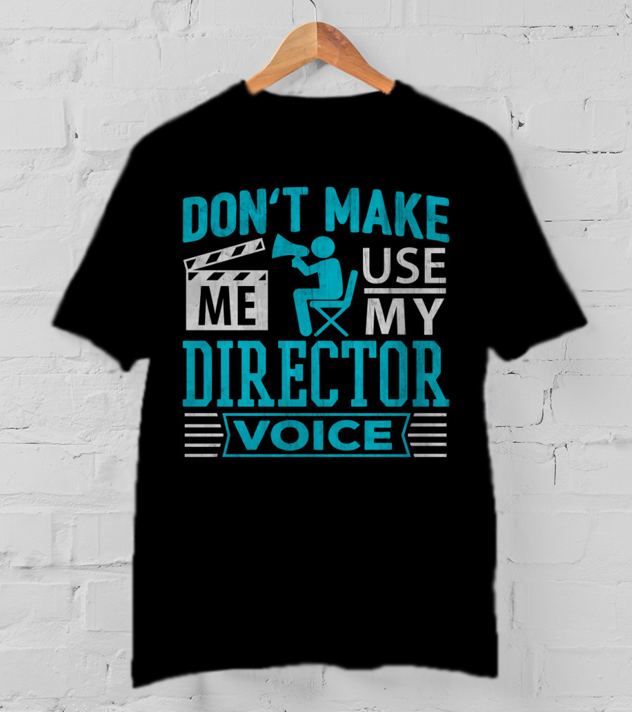 Don't Make ME Use My Director Voice T-Shirt