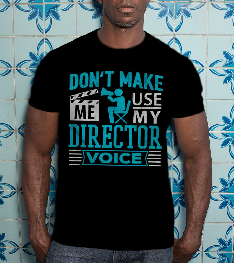 Don't Make ME Use My Director Voice T-Shirt