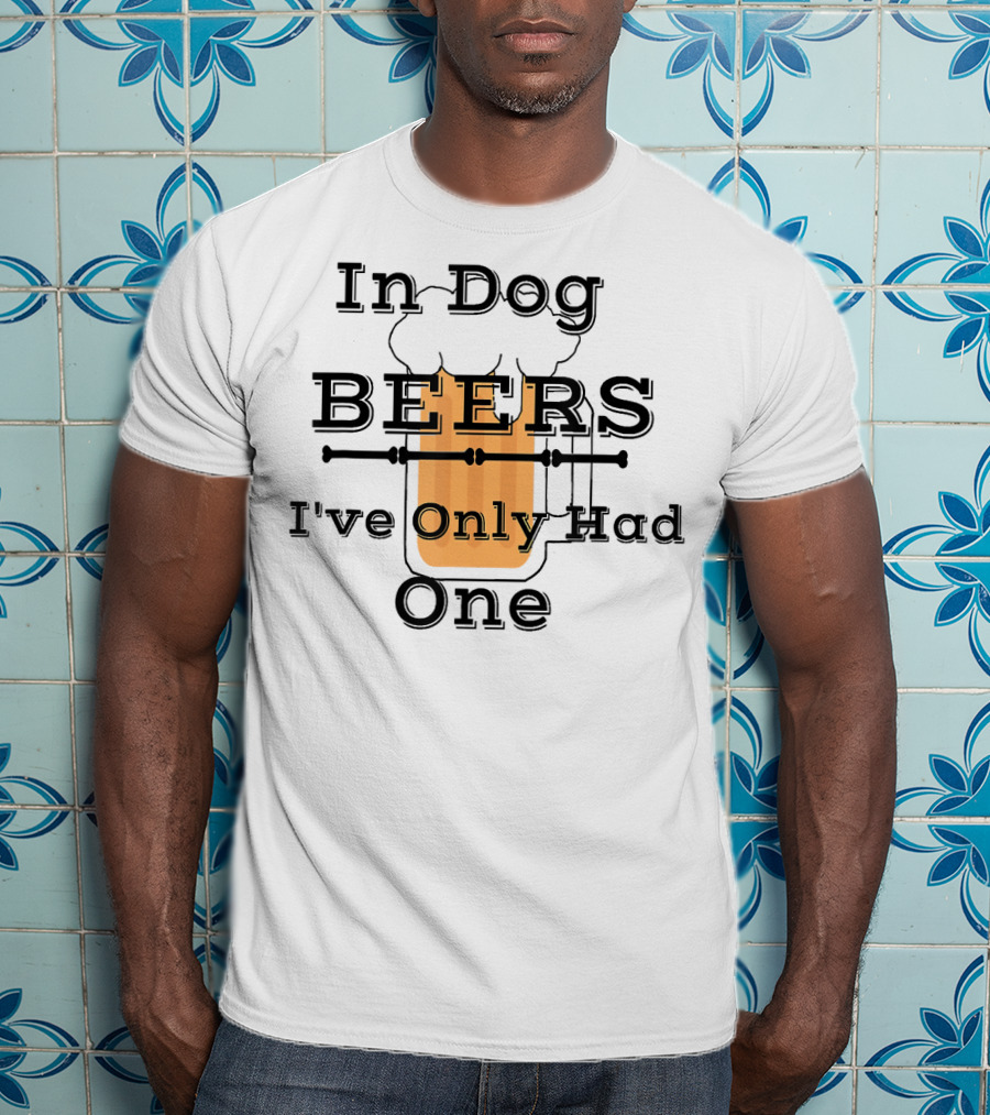 Diva Duds In Dog Beers I've Only Had One T-Shirt