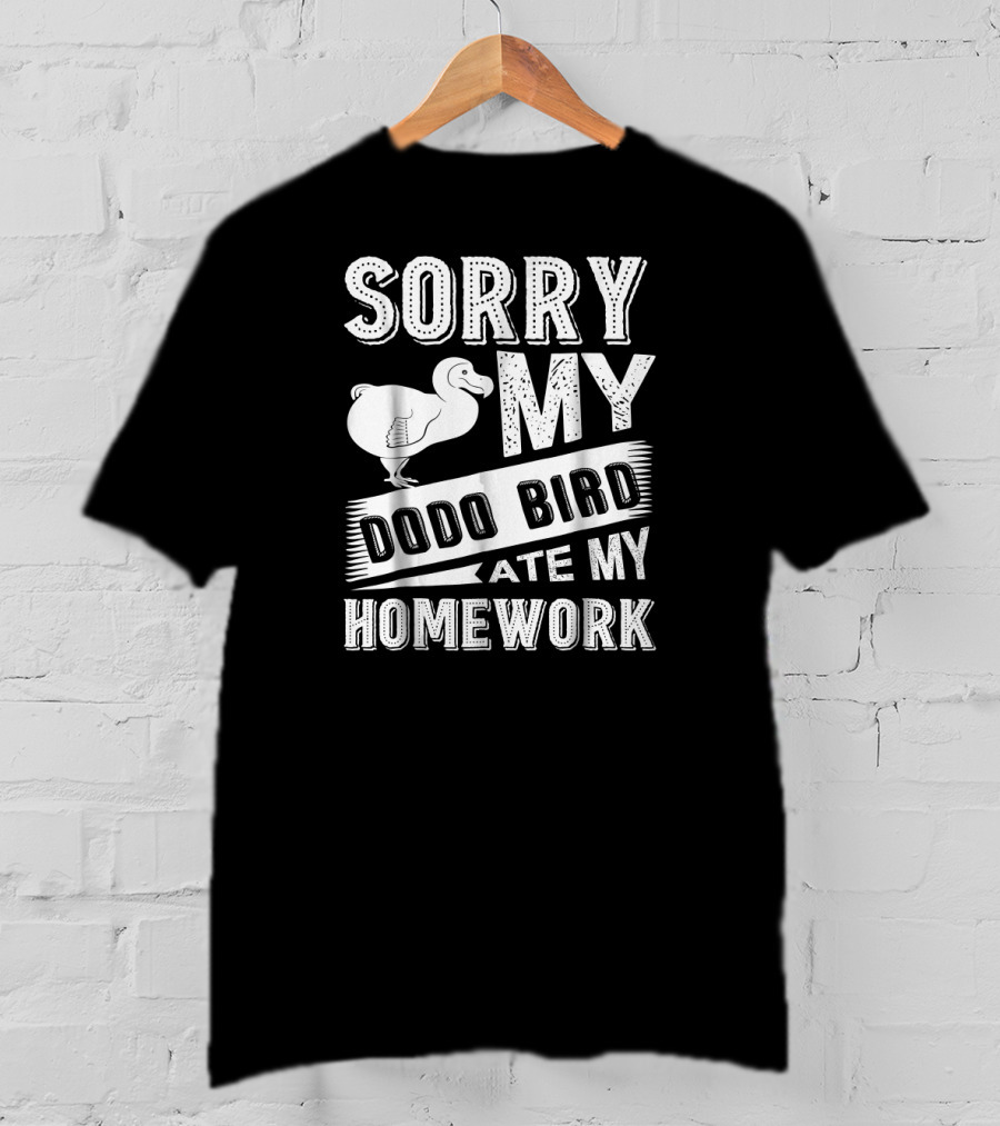 Sorry My Dodo Bird Ate My Homework T-Shirt