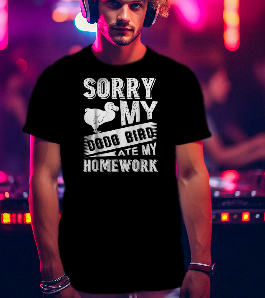 Sorry My Dodo Bird Ate My Homework T-Shirt