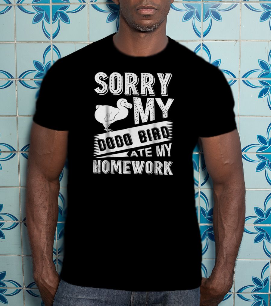 Sorry My Dodo Bird Ate My Homework T-Shirt
