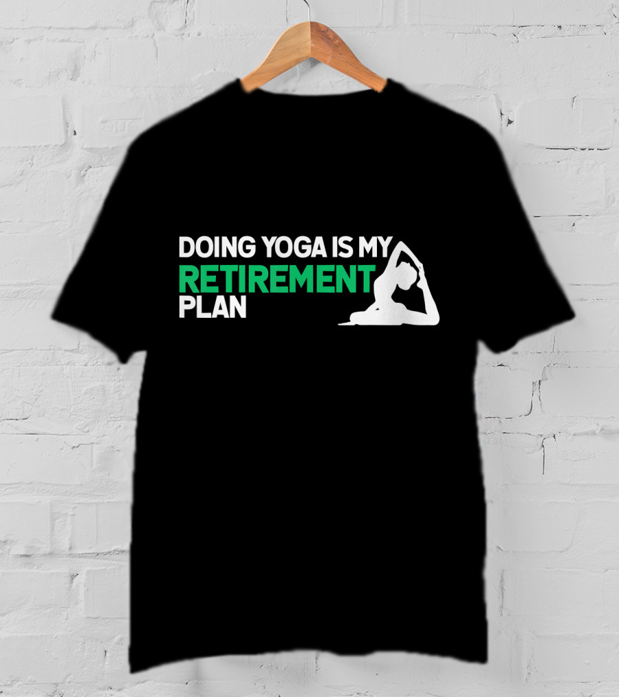 Doing Yoga Is My Retirement Plan With Yoga Pose T-Shirt
