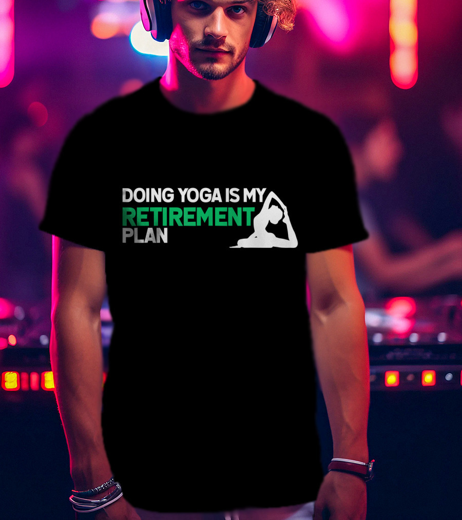 Doing Yoga Is My Retirement Plan With Yoga Pose T-Shirt