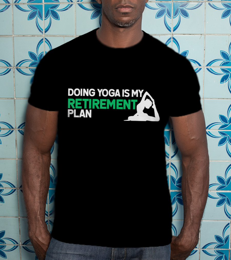 Doing Yoga Is My Retirement Plan With Yoga Pose T-Shirt