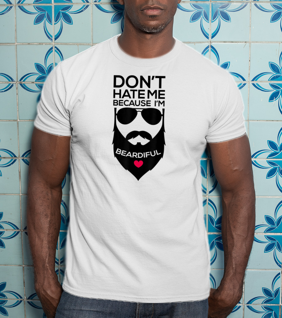 Don't Hate ME Because I'm Beardiful Funny Beard Heart T-Shirt