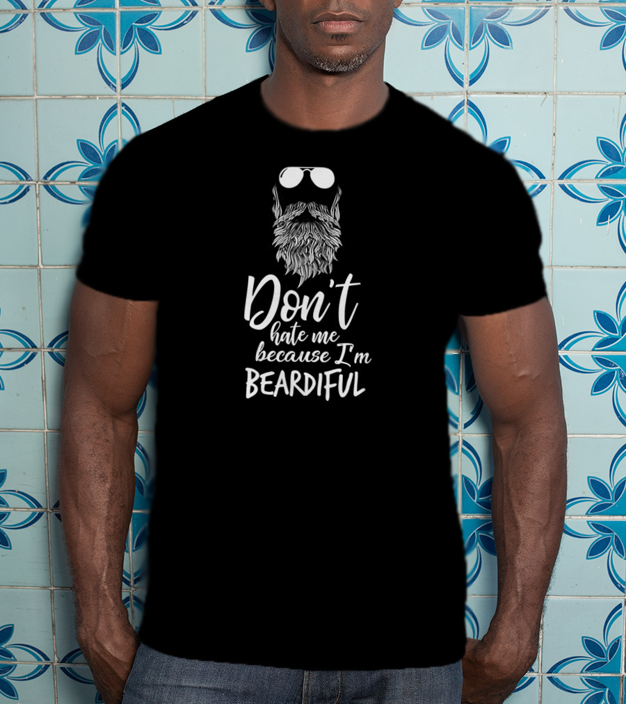 Don't Hate Me Because I'm Beardiful Sunglasses Beard T-Shirt