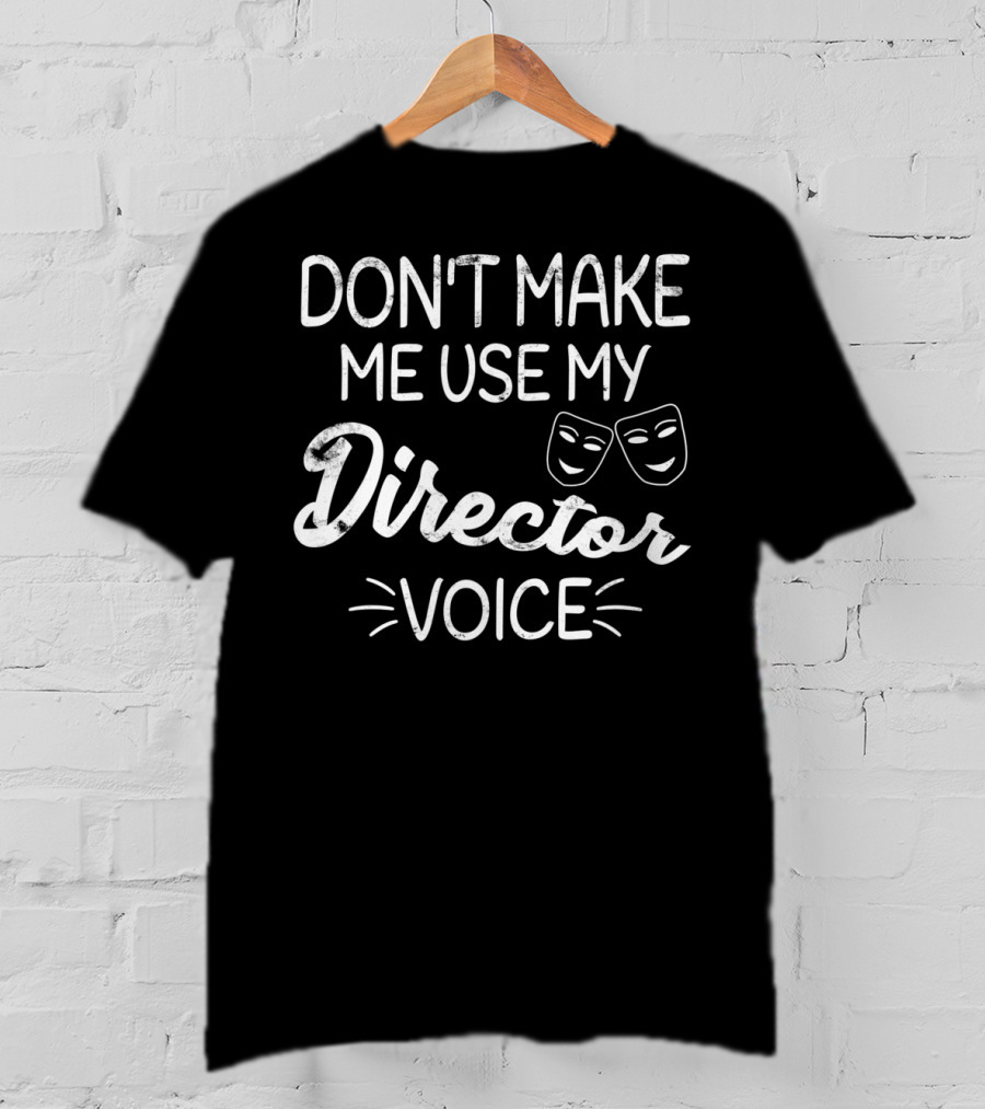 Don't Make Me Use My Director Voice Comedy Tragedy Masks T-Shirt