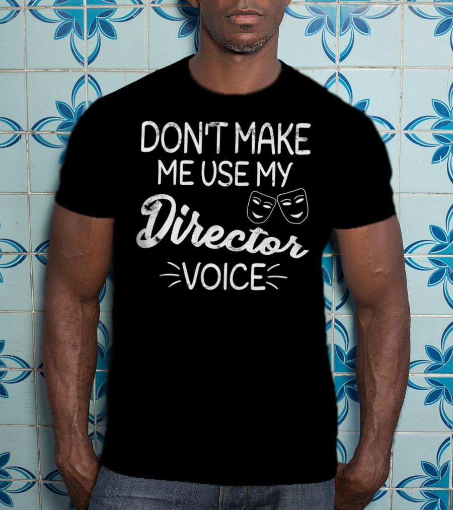 Don't Make Me Use My Director Voice Comedy Tragedy Masks T-Shirt