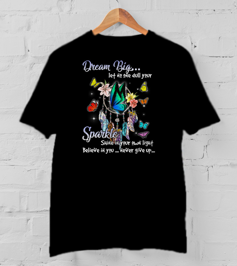 Dream Big Let No One Dull Your Sparkle Shine In Your Own Light Believe In You Never Give Up T-Shirt