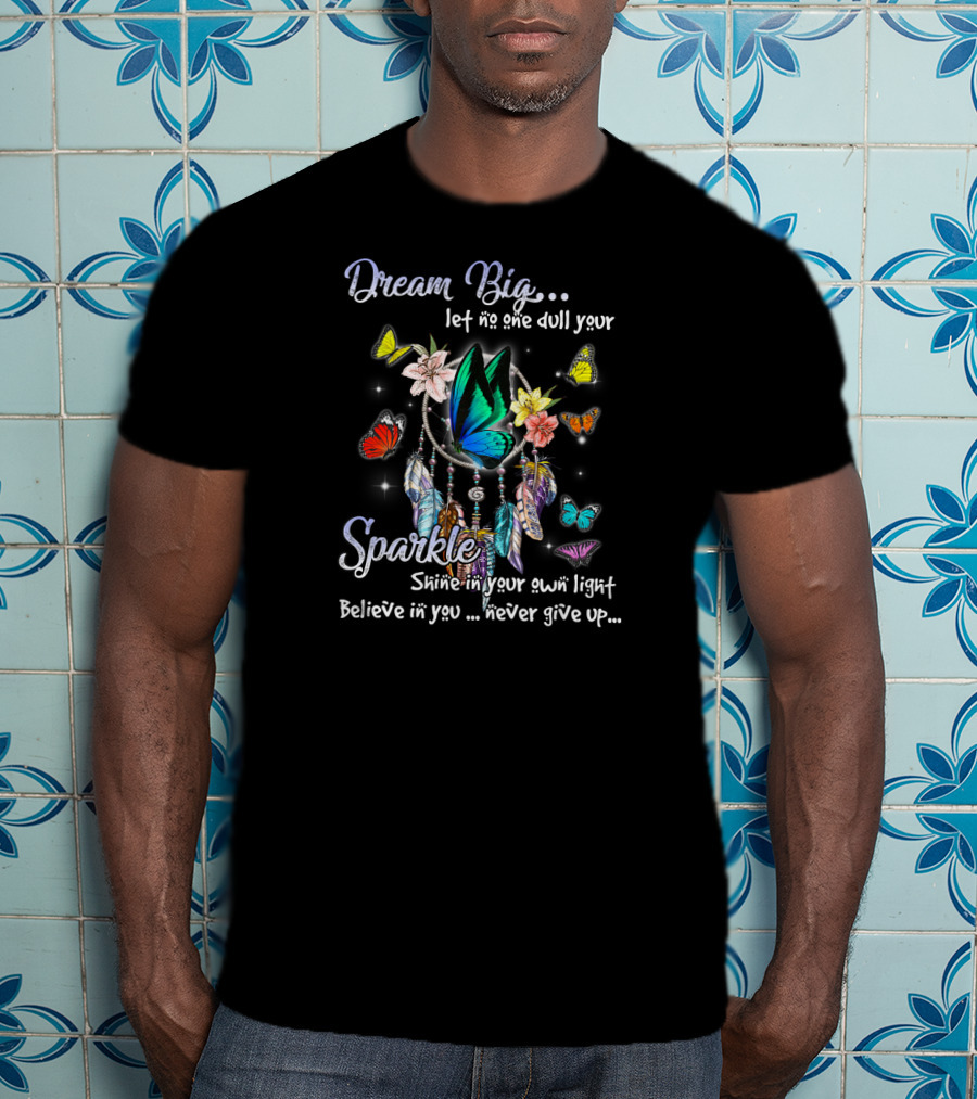 Dream Big Let No One Dull Your Sparkle Shine In Your Own Light Believe In You Never Give Up T-Shirt