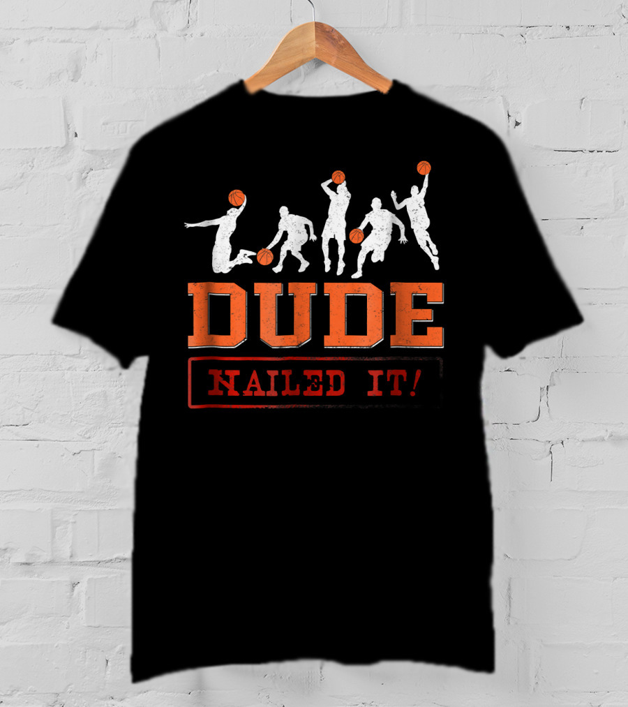 Dude Nailed It Basketball Baller Funny Dunk T-Shirt