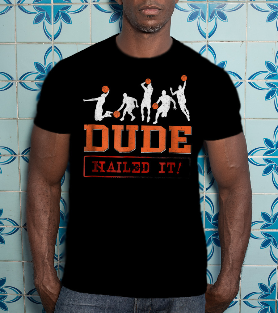 Dude Nailed It Basketball Baller Funny Dunk T-Shirt