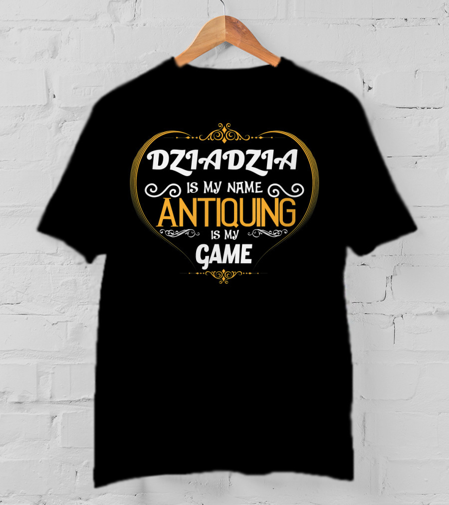 Dziadzia Is My Name Antiquing Is My Game T-Shirt