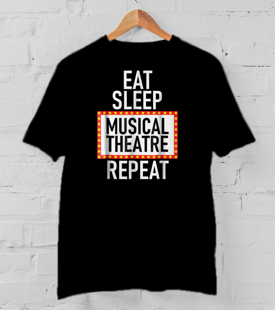 Eat Sleep Musical Theatre Repeat T-Shirt